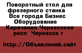 Поворотный стол для фрезерного станка. - Все города Бизнес » Оборудование   . Карачаево-Черкесская респ.,Черкесск г.